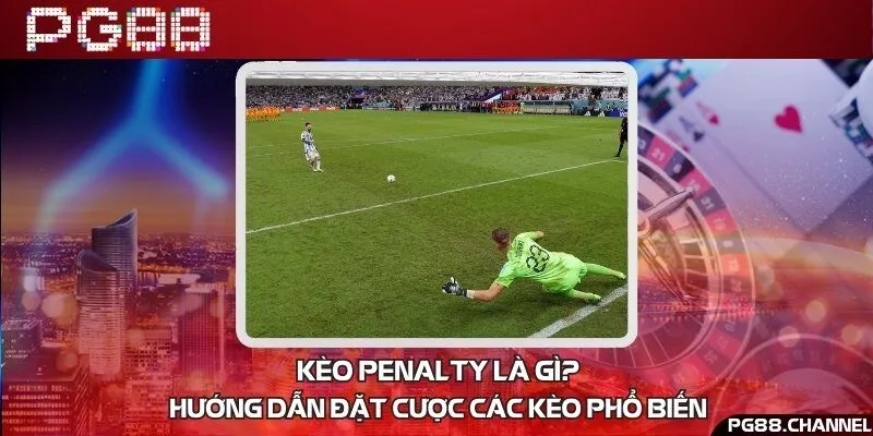 Kèo penalty là gì? Hướng dẫn đặt cược các kèo phổ biến