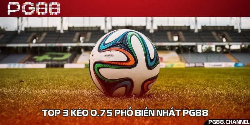 Cách nhận biết và đọc kèo 0.75 có sẵn tại nhà cái
