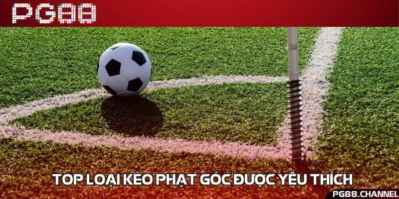 4+ hình thức chơi kèo phạt góc hấp dẫn không được bỏ qua