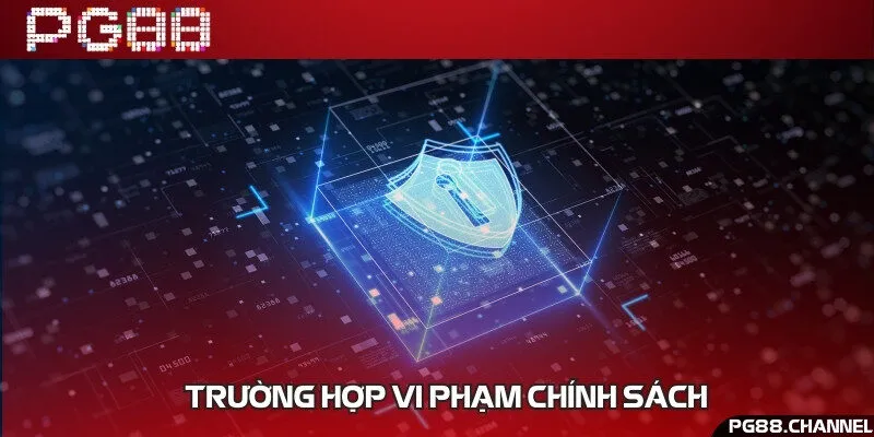 Các trường hợp vi phạm chính sách và biện pháp xử lý