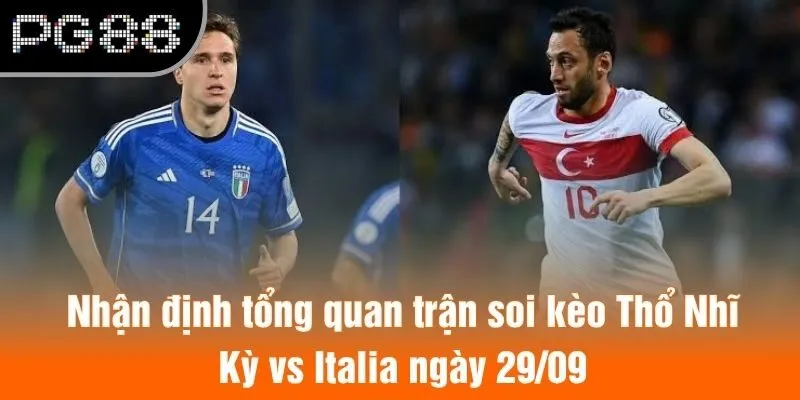 Nhận định tổng quan trận soi kèo Thổ Nhĩ Kỳ vs Italia ngày 29/09