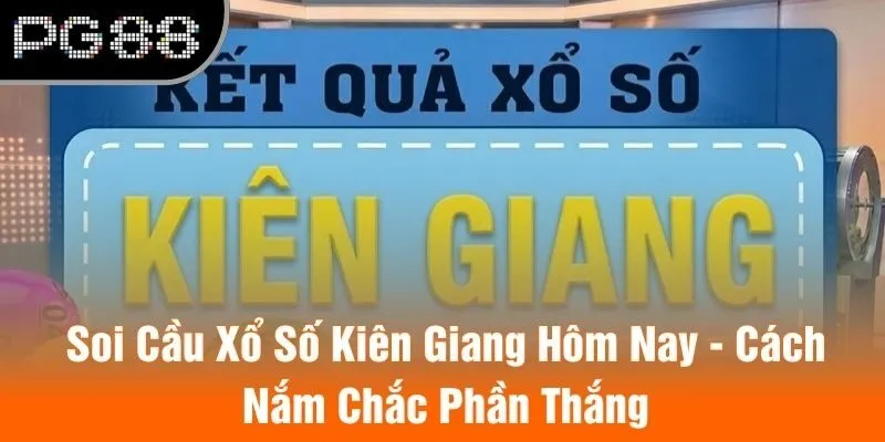 Soi Cầu Xổ Số Kiên Giang Hôm Nay - Cách Nắm Chắc Phần Thắng